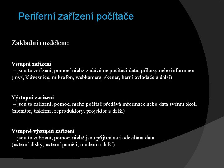 Periferní zařízení počítače Základní rozdělení: Vstupní zařízení – jsou to zařízení, pomocí nichž zadáváme