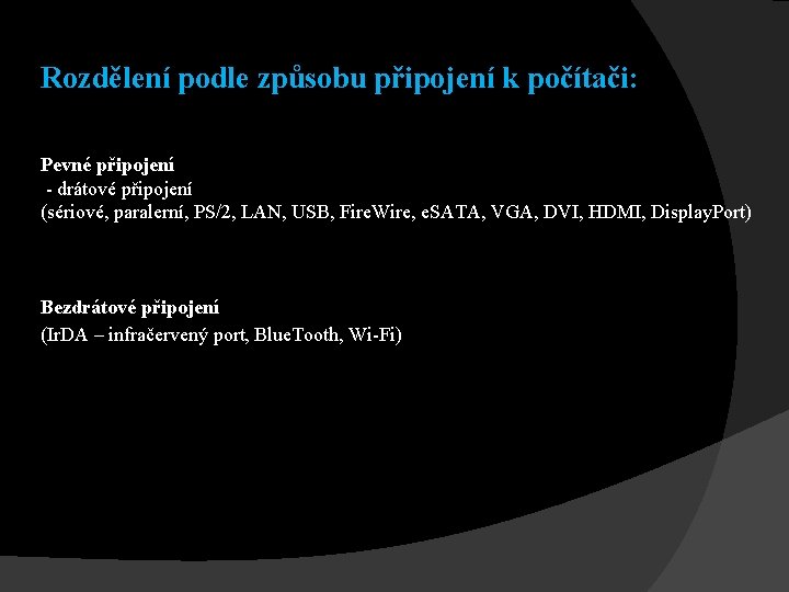 Rozdělení podle způsobu připojení k počítači: Pevné připojení - drátové připojení (sériové, paralerní, PS/2,