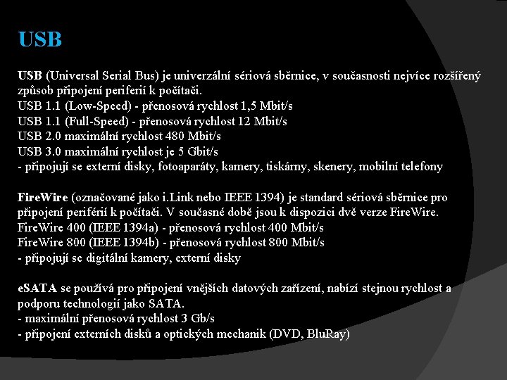 USB (Universal Serial Bus) je univerzální sériová sběrnice, v současnosti nejvíce rozšířený způsob připojení