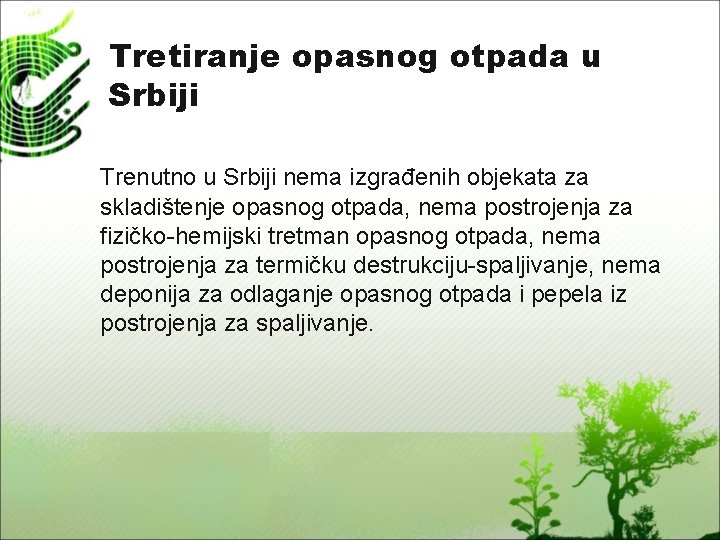 Tretiranje opasnog otpada u Srbiji Trenutno u Srbiji nema izgrađenih objekata za skladištenje opasnog