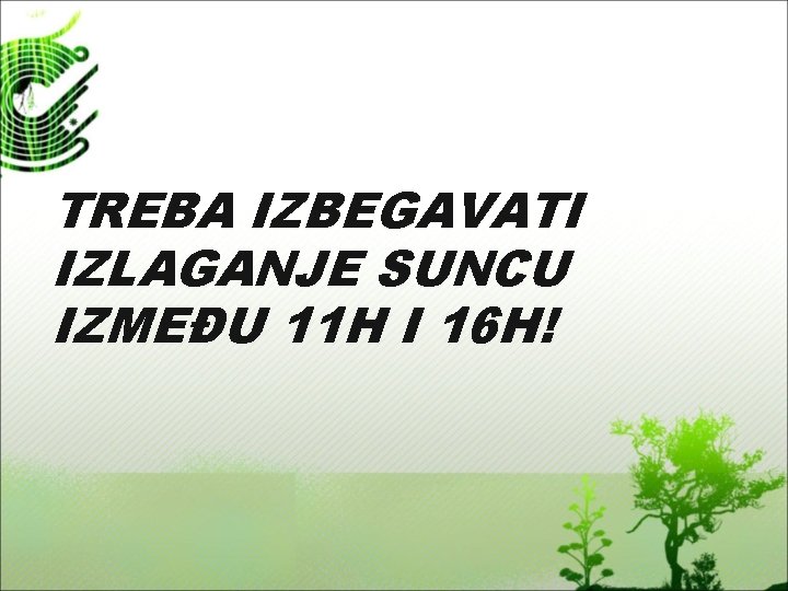 TREBA IZBEGAVATI IZLAGANJE SUNCU IZMEĐU 11 H I 16 H! 