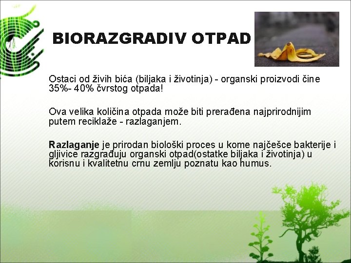 BIORAZGRADIV OTPAD Ostaci od živih bića (biljaka i životinja) - organski proizvodi čine 35%-