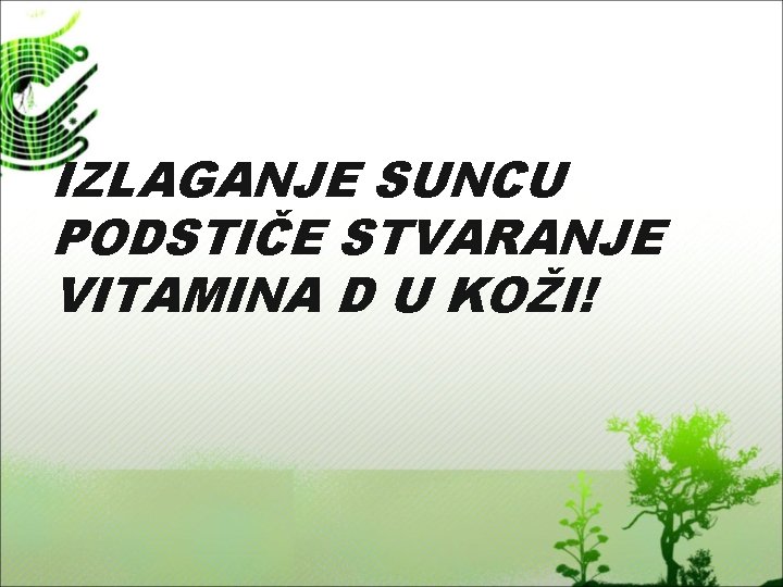 IZLAGANJE SUNCU PODSTIČE STVARANJE VITAMINA D U KOŽI! 