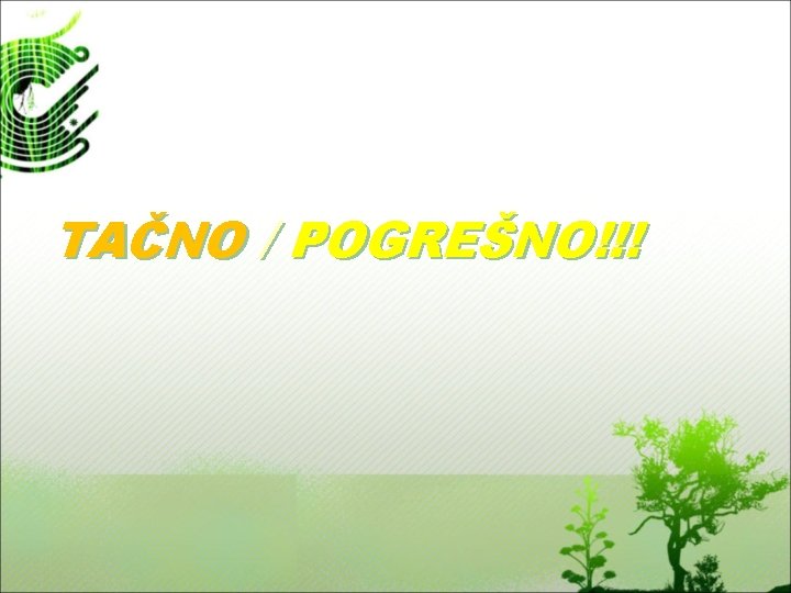 TAČNO / POGREŠNO!!! 