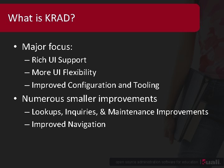 What is KRAD? • Major focus: – Rich UI Support – More UI Flexibility
