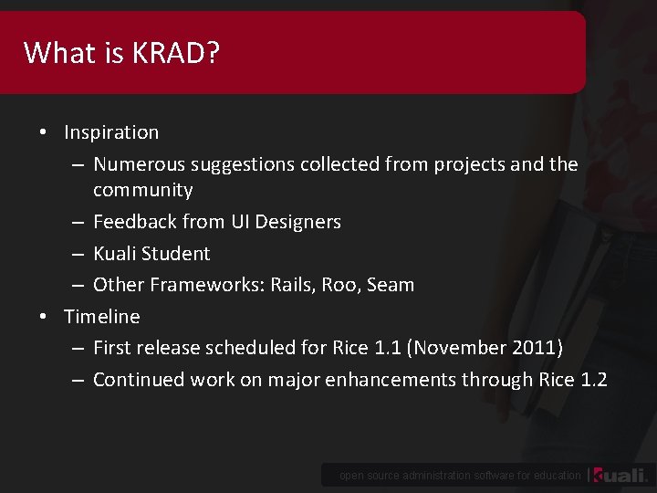 What is KRAD? • Inspiration – Numerous suggestions collected from projects and the community