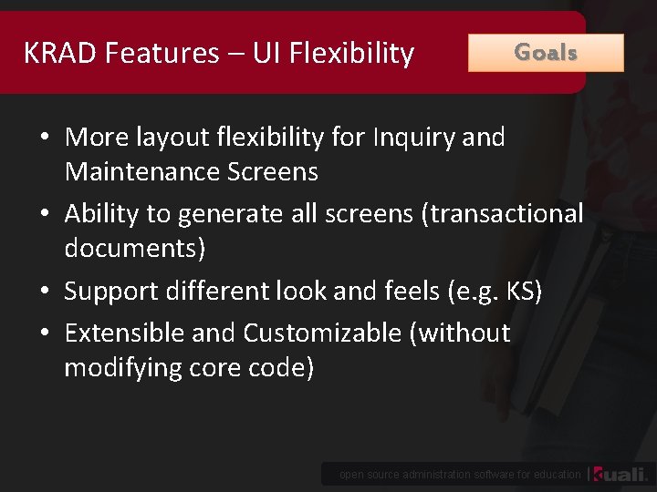 KRAD Features – UI Flexibility Goals • More layout flexibility for Inquiry and Maintenance