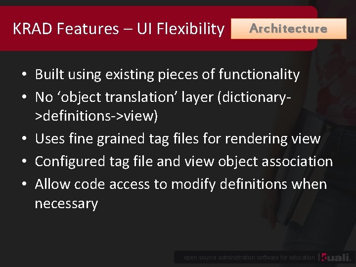 KRAD Features – UI Flexibility Architecture • Built using existing pieces of functionality •