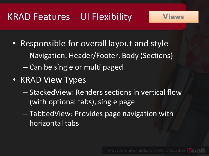 KRAD Features – UI Flexibility Views • Responsible for overall layout and style –