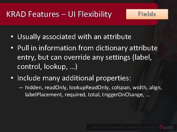 KRAD Features – UI Flexibility Fields • Usually associated with an attribute • Pull