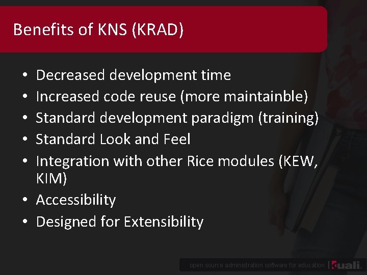 Benefits of KNS (KRAD) Decreased development time Increased code reuse (more maintainble) Standard development