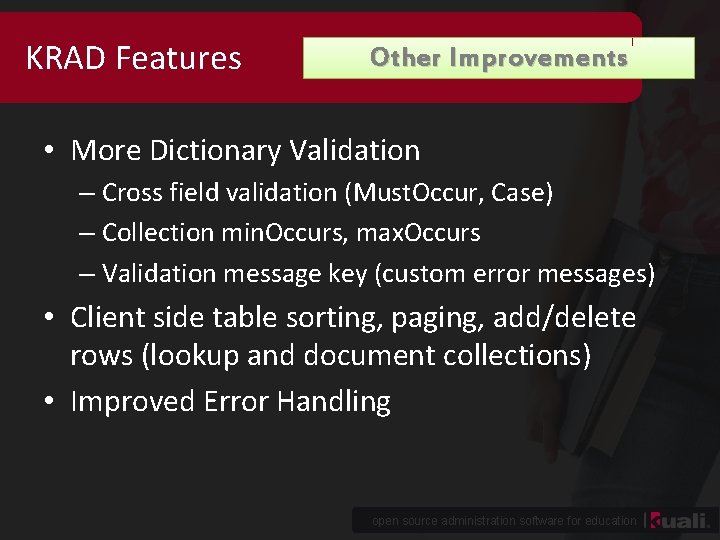 KRAD Features Other Improvements • More Dictionary Validation – Cross field validation (Must. Occur,