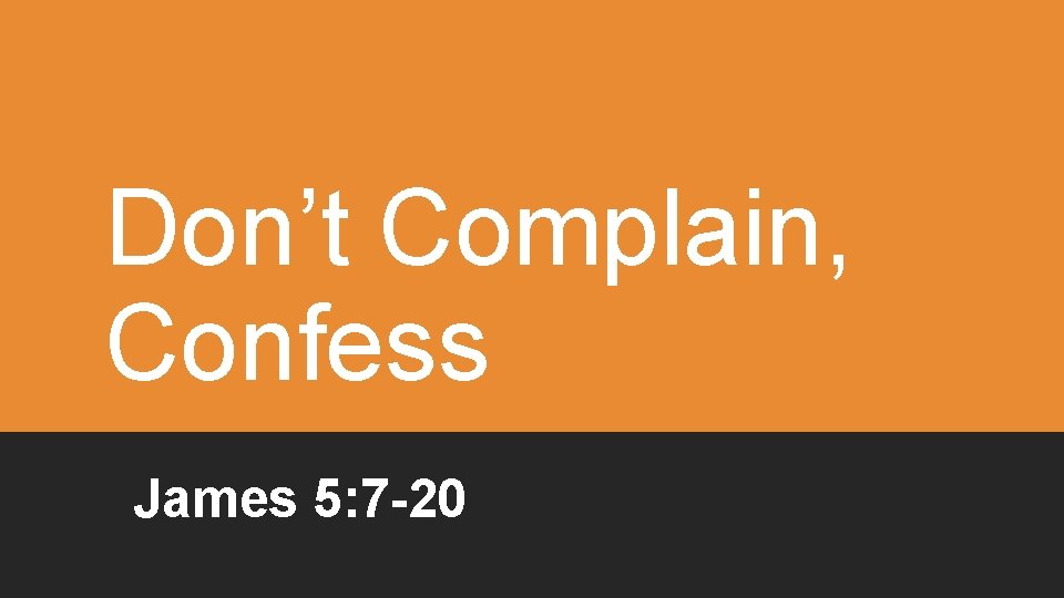 Don’t Complain, Confess James 5: 7 -20 