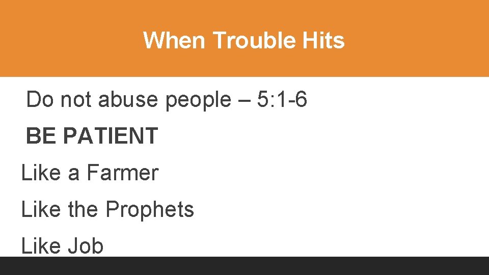 When Trouble Hits Do not abuse people – 5: 1 -6 BE PATIENT Like