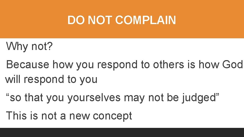 DO NOT COMPLAIN Why not? Because how you respond to others is how God