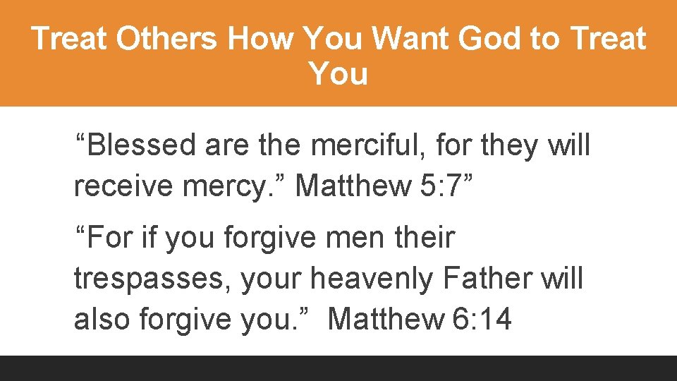 Treat Others How You Want God to Treat You “Blessed are the merciful, for
