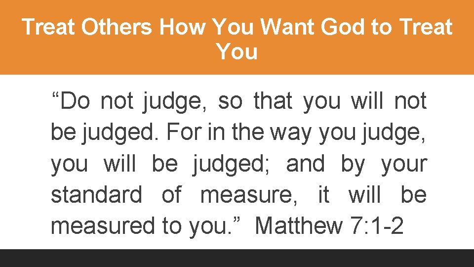 Treat Others How You Want God to Treat You “Do not judge, so that