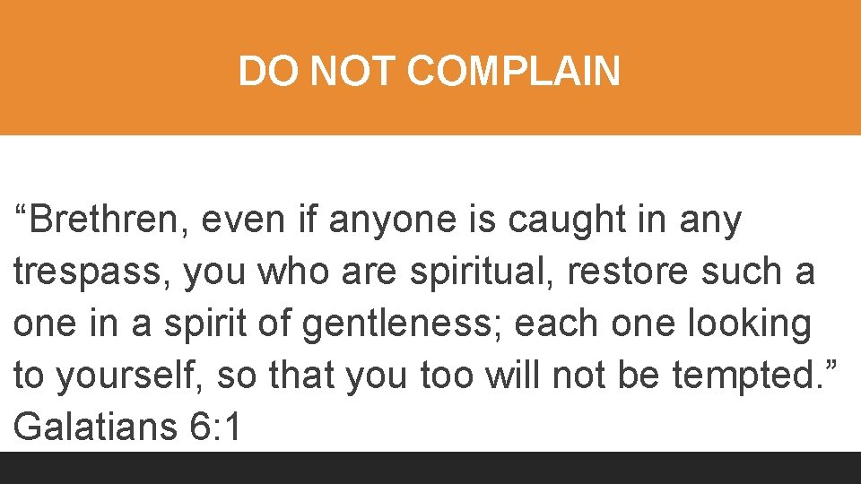 DO NOT COMPLAIN “Brethren, even if anyone is caught in any trespass, you who