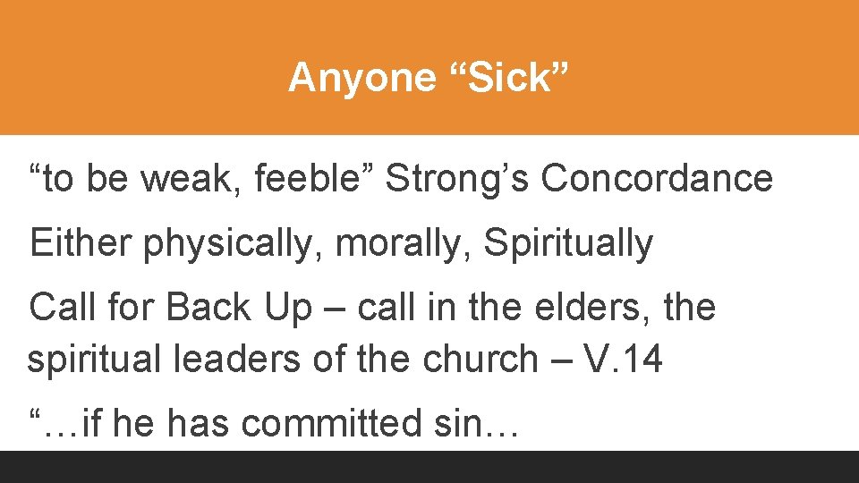 Anyone “Sick” “to be weak, feeble” Strong’s Concordance Either physically, morally, Spiritually Call for