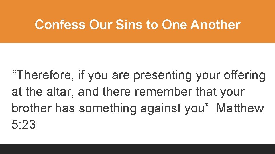 Confess Our Sins to One Another “Therefore, if you are presenting your offering at