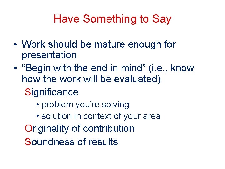 Have Something to Say • Work should be mature enough for presentation • “Begin