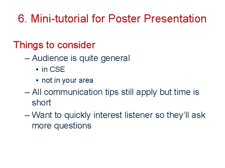 6. Mini-tutorial for Poster Presentation Things to consider – Audience is quite general •