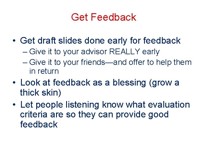 Get Feedback • Get draft slides done early for feedback – Give it to