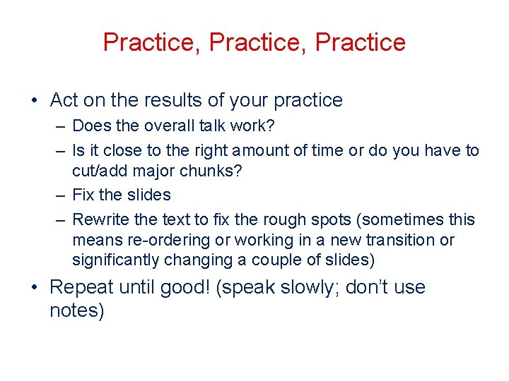 Practice, Practice • Act on the results of your practice – Does the overall