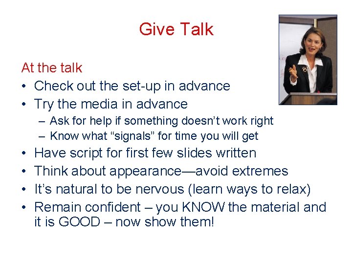 Give Talk At the talk • Check out the set-up in advance • Try
