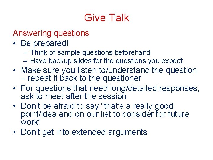 Give Talk Answering questions • Be prepared! – Think of sample questions beforehand –