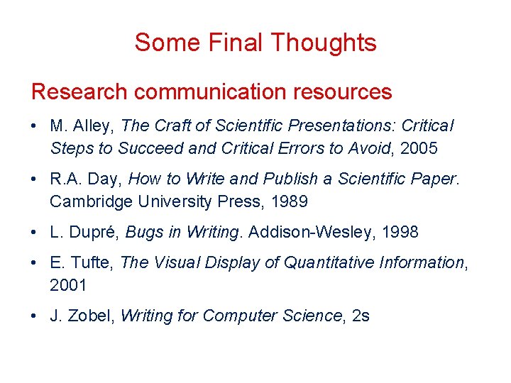 Some Final Thoughts Research communication resources • M. Alley, The Craft of Scientific Presentations: