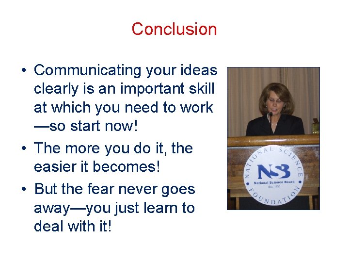 Conclusion • Communicating your ideas clearly is an important skill at which you need