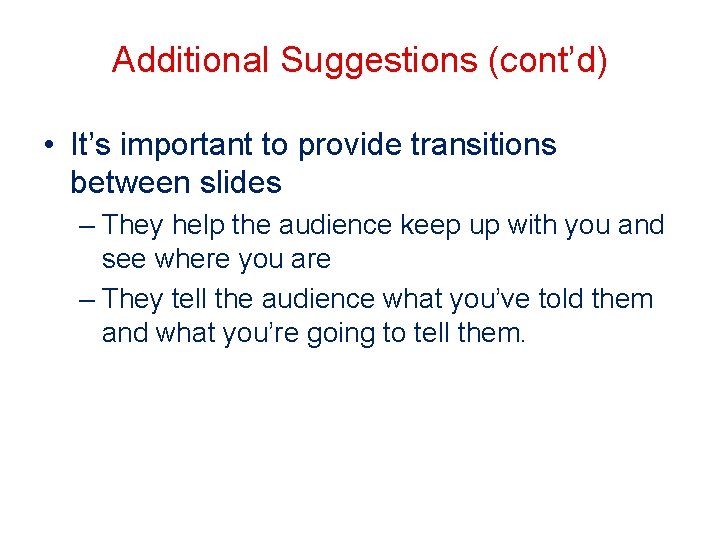 Additional Suggestions (cont’d) • It’s important to provide transitions between slides – They help