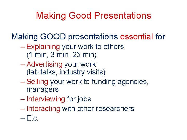 Making Good Presentations Making GOOD presentations essential for – Explaining your work to others