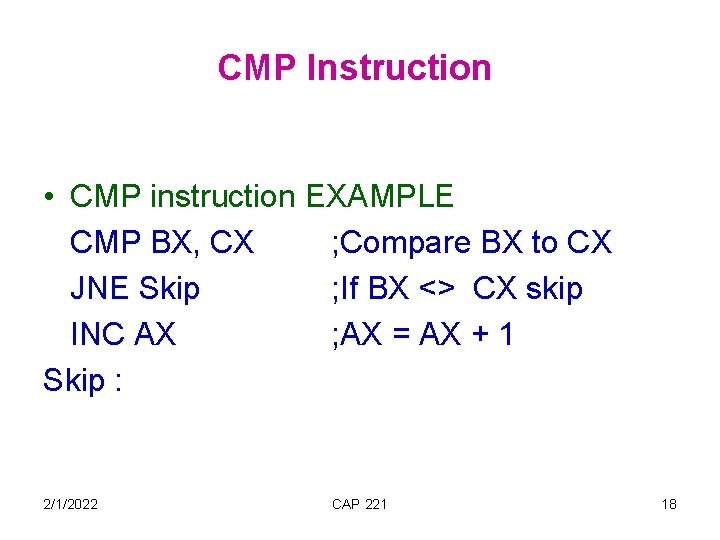 CMP Instruction • CMP instruction EXAMPLE CMP BX, CX ; Compare BX to CX