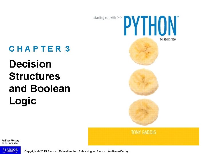 CHAPTER 3 Decision Structures and Boolean Logic Copyright © 2015 Pearson Education, Inc. Publishing