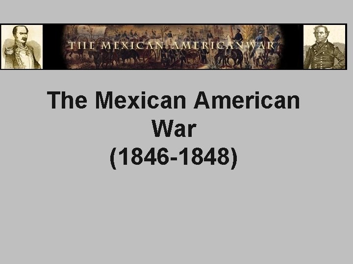 The Mexican American War (1846 -1848) 