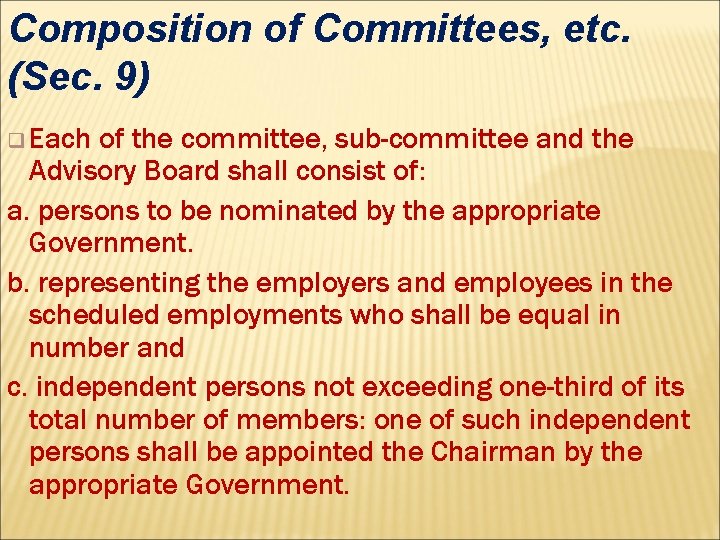 Composition of Committees, etc. (Sec. 9) q Each of the committee, sub-committee and the