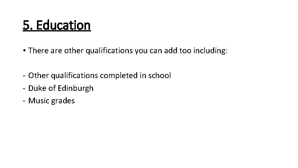 5. Education • There are other qualifications you can add too including: - Other