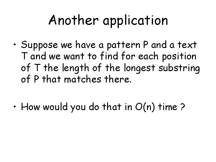 Another application • Suppose we have a pattern P and a text T and