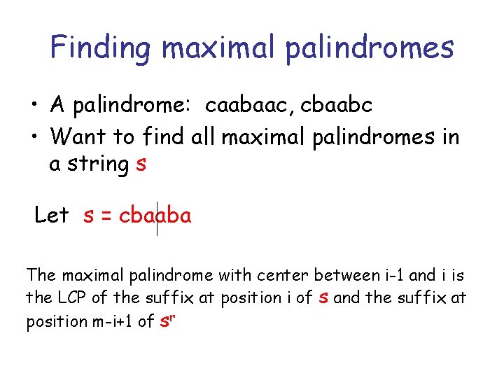 Finding maximal palindromes • A palindrome: caabaac, cbaabc • Want to find all maximal