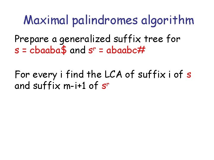 Maximal palindromes algorithm Prepare a generalized suffix tree for s = cbaaba$ and sr