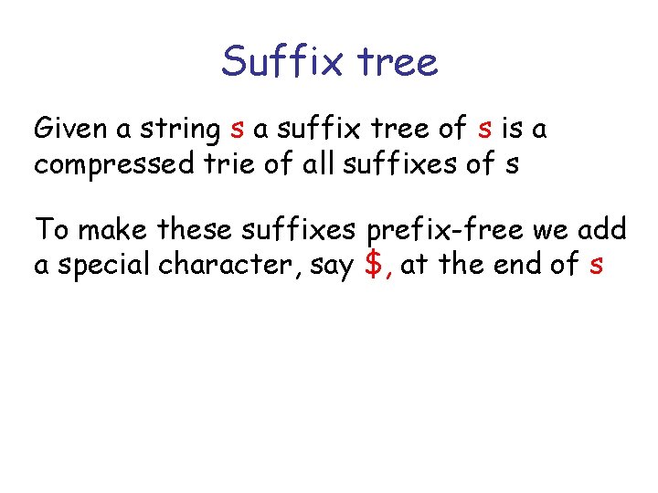 Suffix tree Given a string s a suffix tree of s is a compressed