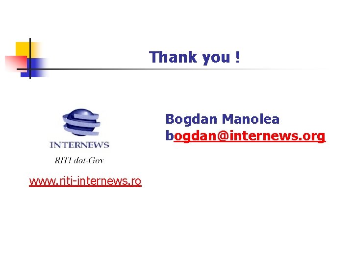 Thank you ! Bogdan Manolea bogdan@internews. org www. riti-internews. ro 