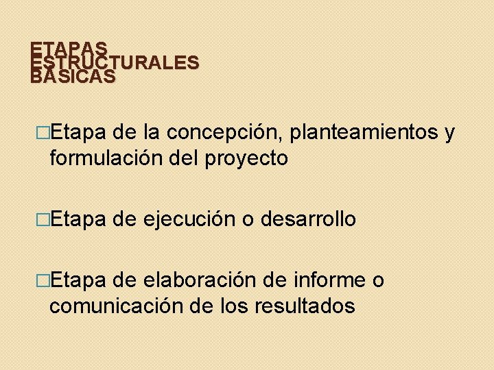 ETAPAS ESTRUCTURALES BÁSICAS �Etapa de la concepción, planteamientos y formulación del proyecto �Etapa de