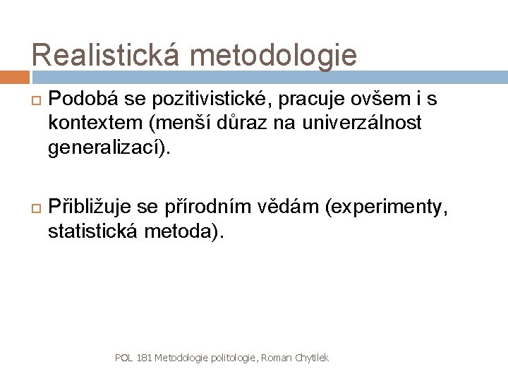 Realistická metodologie Podobá se pozitivistické, pracuje ovšem i s kontextem (menší důraz na univerzálnost