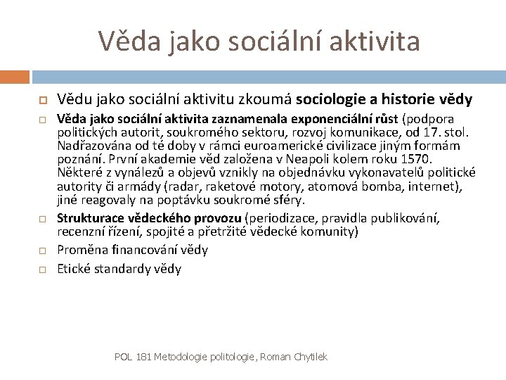 Věda jako sociální aktivita Vědu jako sociální aktivitu zkoumá sociologie a historie vědy Věda