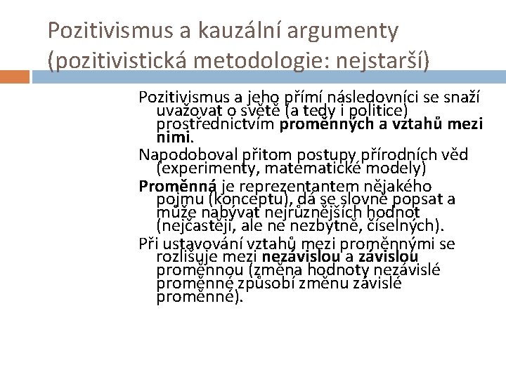 Pozitivismus a kauzální argumenty (pozitivistická metodologie: nejstarší) Pozitivismus a jeho přímí následovníci se snaží