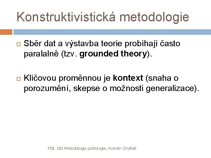 Konstruktivistická metodologie Sběr dat a výstavba teorie probíhají často paralalně (tzv. grounded theory). Klíčovou