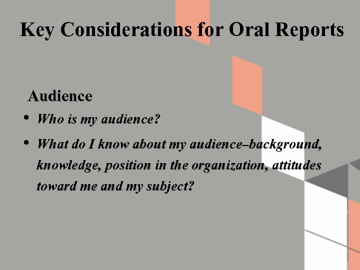 Key Considerations for Oral Reports Audience • Who is my audience? • What do